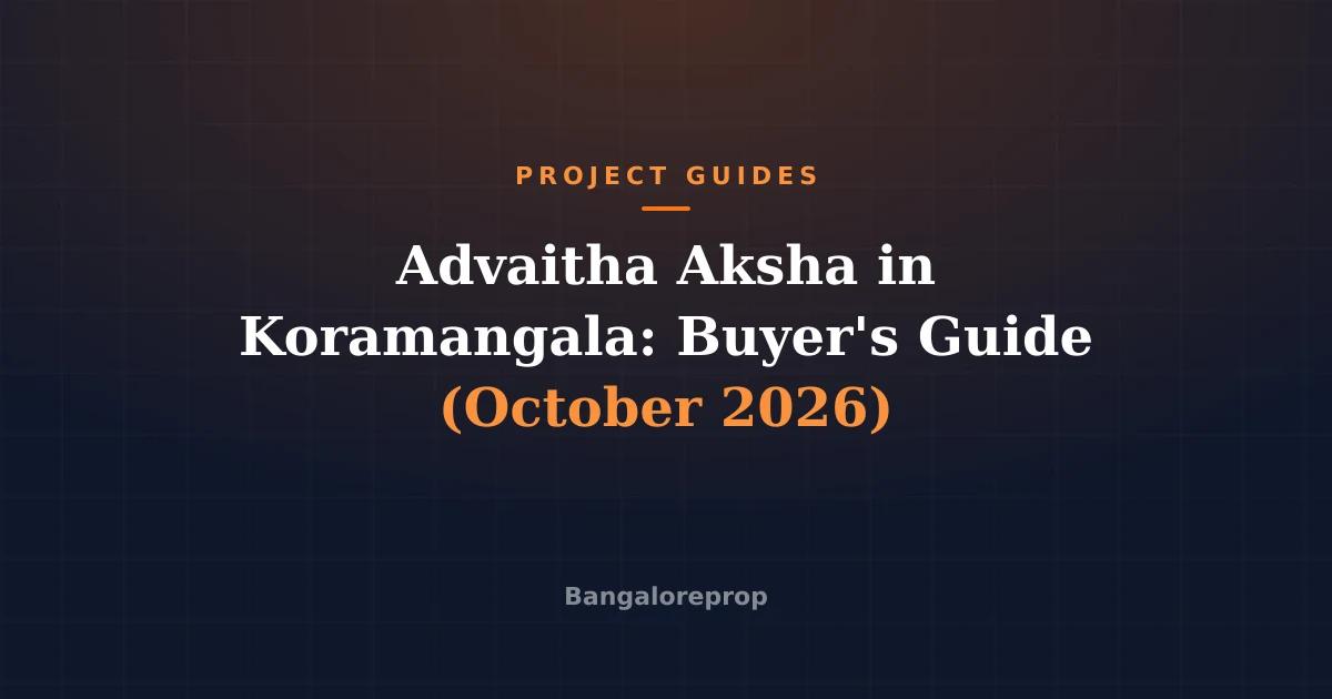 Advaitha Aksha in Koramangala: Buyer's Guide (October 2026)