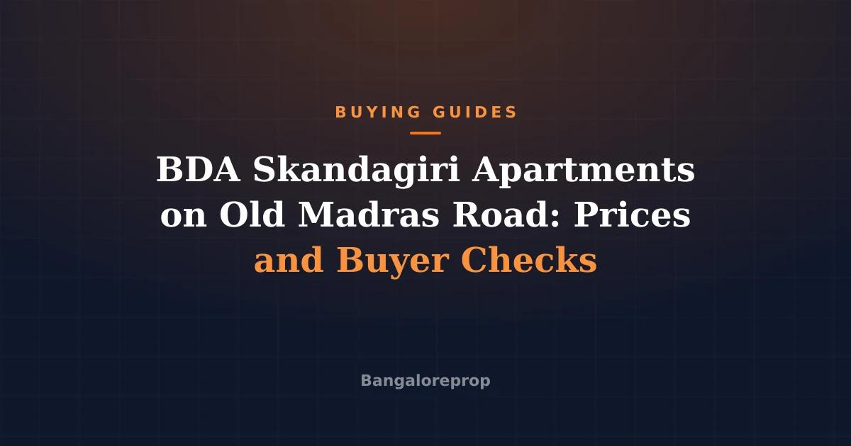 BDA Skandagiri Apartments on Old Madras Road: Prices and Buyer Checks