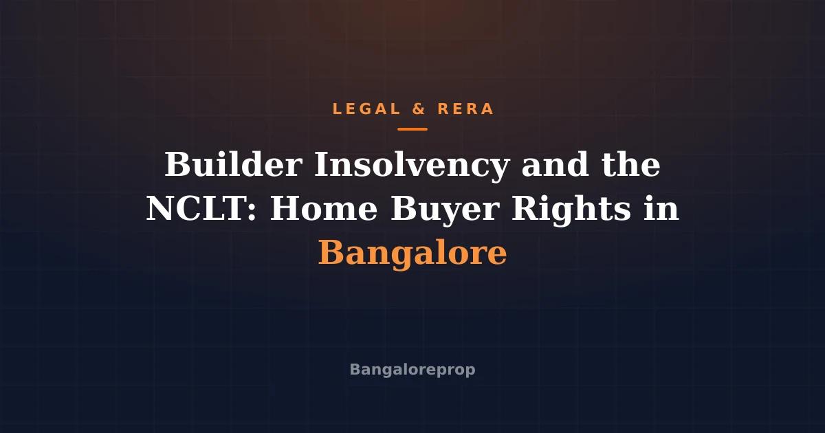 Builder Insolvency and the NCLT: Home Buyer Rights in Bangalore