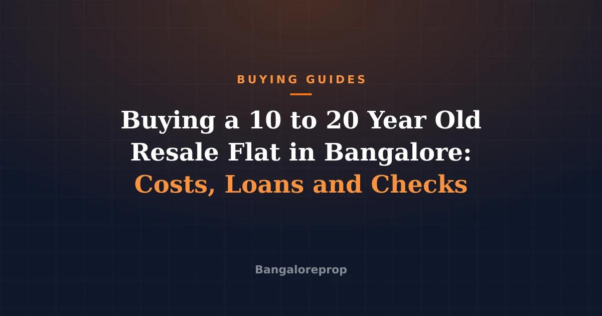 Buying a 10 to 20 Year Old Resale Flat in Bangalore: Costs, Loans and Checks
