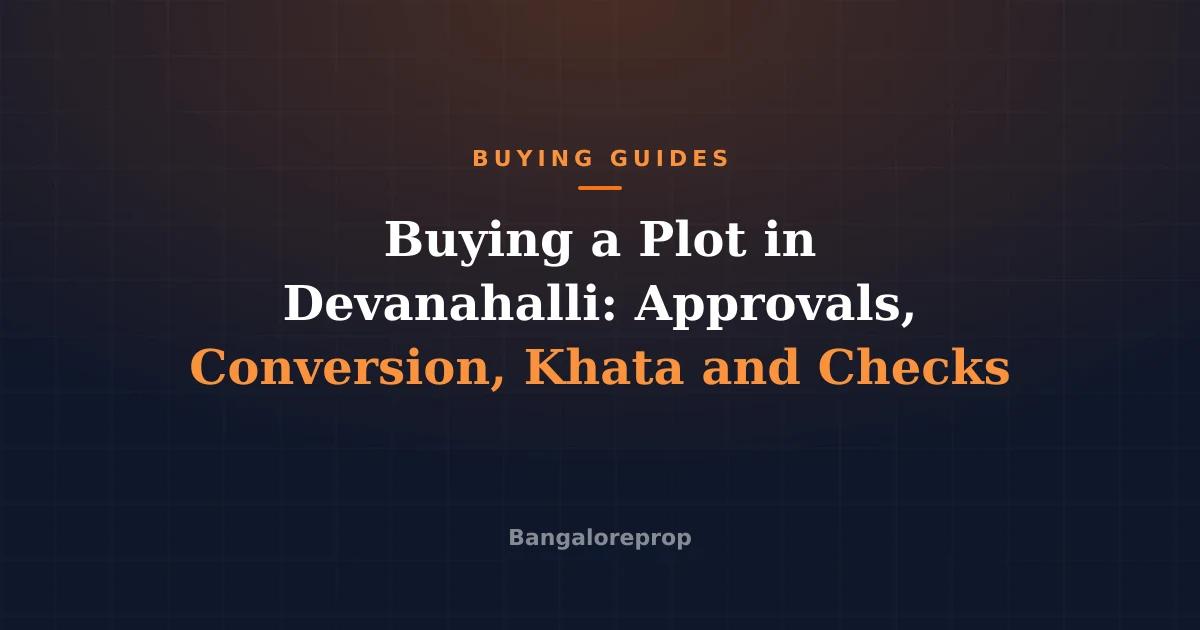 Buying a Plot in Devanahalli: Approvals, Conversion, Khata and Checks