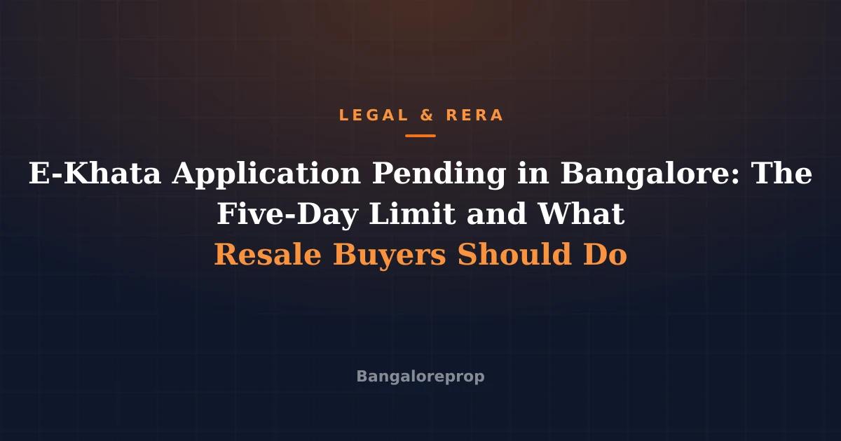 E-Khata Application Pending in Bangalore: The Five-Day Limit and What Resale Buyers Should Do