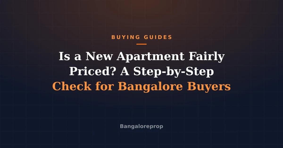 Is a New Apartment Fairly Priced? A Step-by-Step Check for Bangalore Buyers