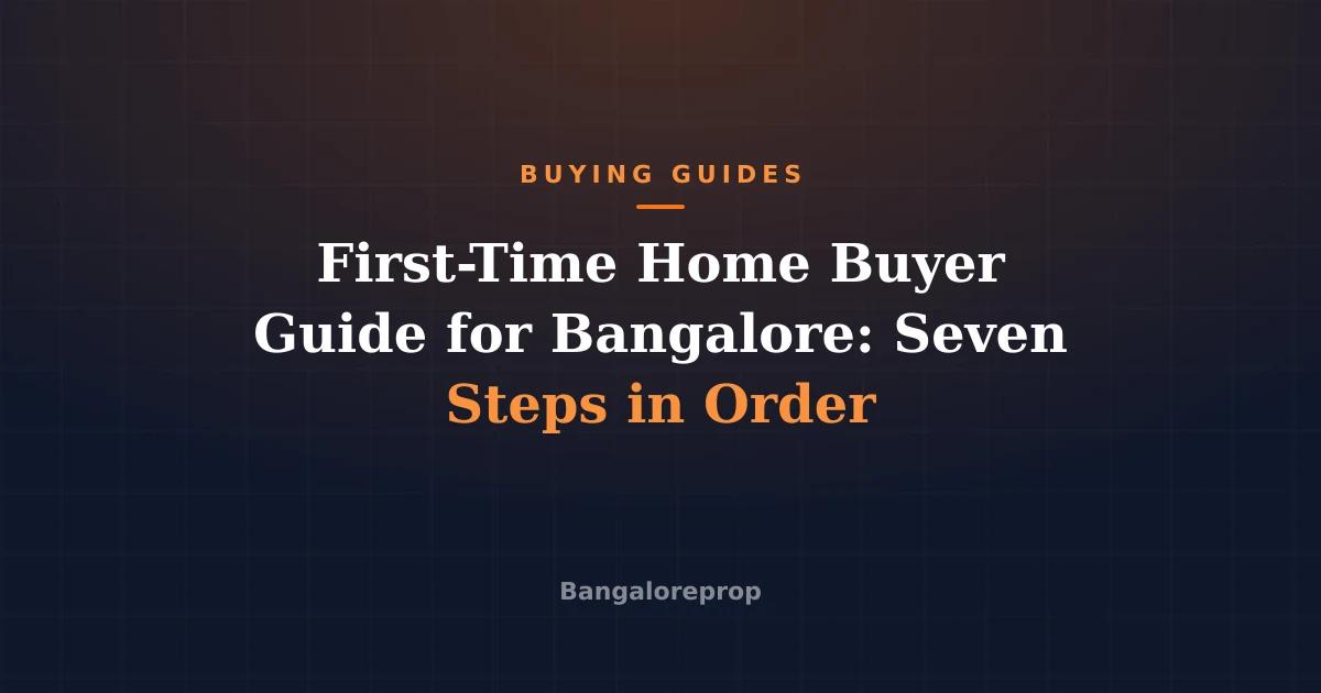 First-Time Home Buyer Guide for Bangalore: Seven Steps in Order