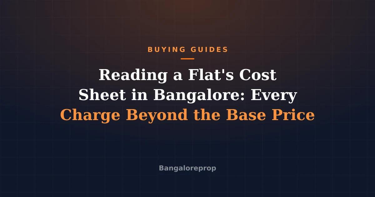 Reading a Flat's Cost Sheet in Bangalore: Every Charge Beyond the Base Price