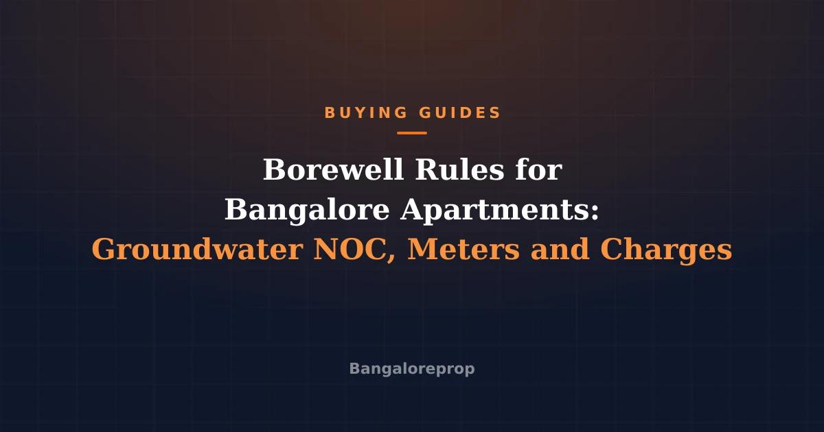 Borewell Rules for Bangalore Apartments: Groundwater NOC, Meters and Charges
