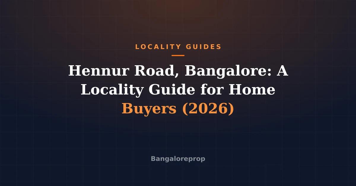 Hennur Road, Bangalore: A Locality Guide for Home Buyers (2026)