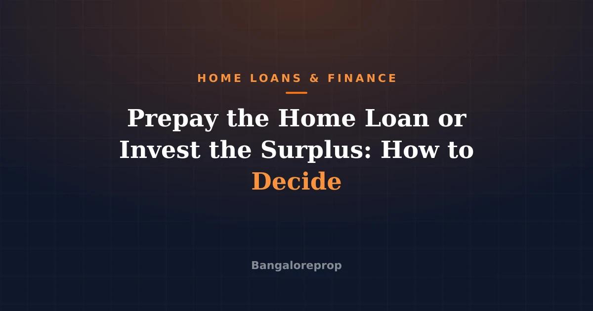 Prepay the Home Loan or Invest the Surplus: How to Decide