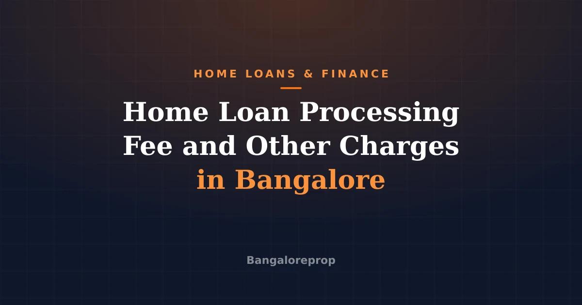 Home Loan Processing Fee and Other Charges in Bangalore