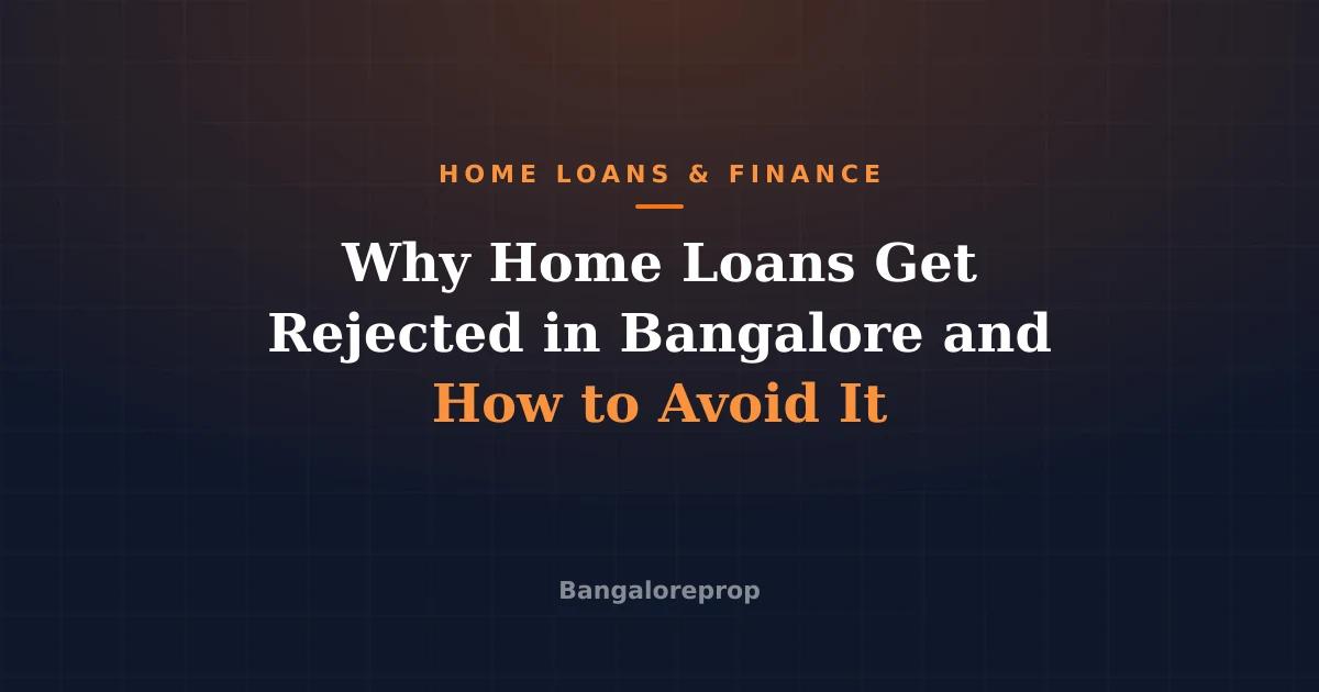 Why Home Loans Get Rejected in Bangalore and How to Avoid It