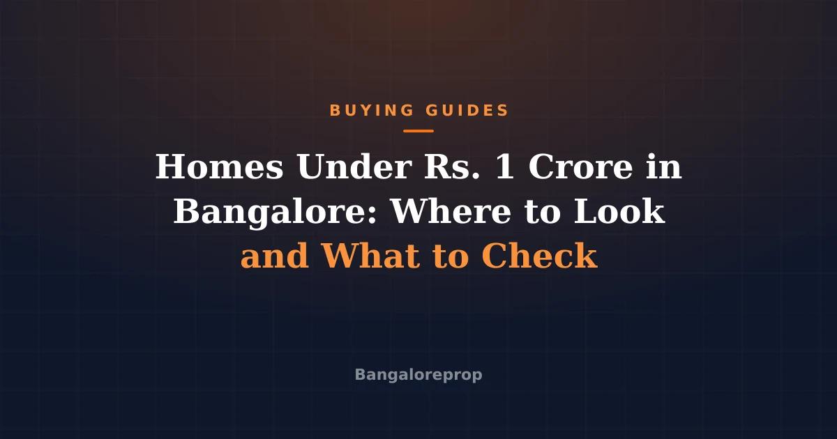 Homes Under Rs. 1 Crore in Bangalore: Where to Look and What to Check