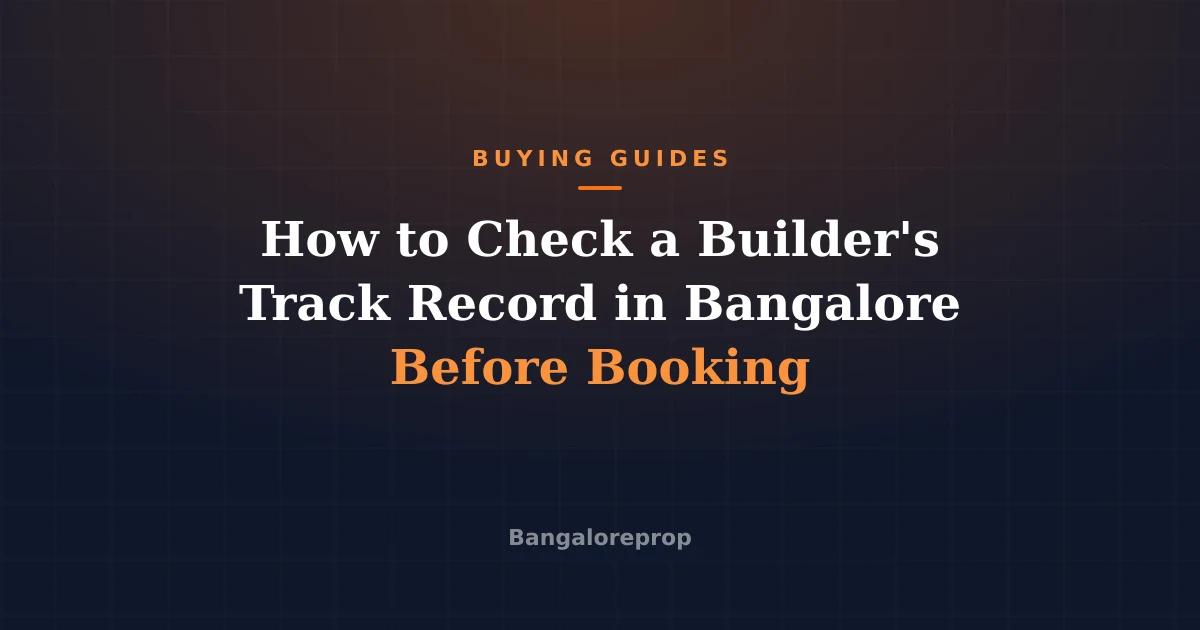 How to Check a Builder's Track Record in Bangalore Before Booking