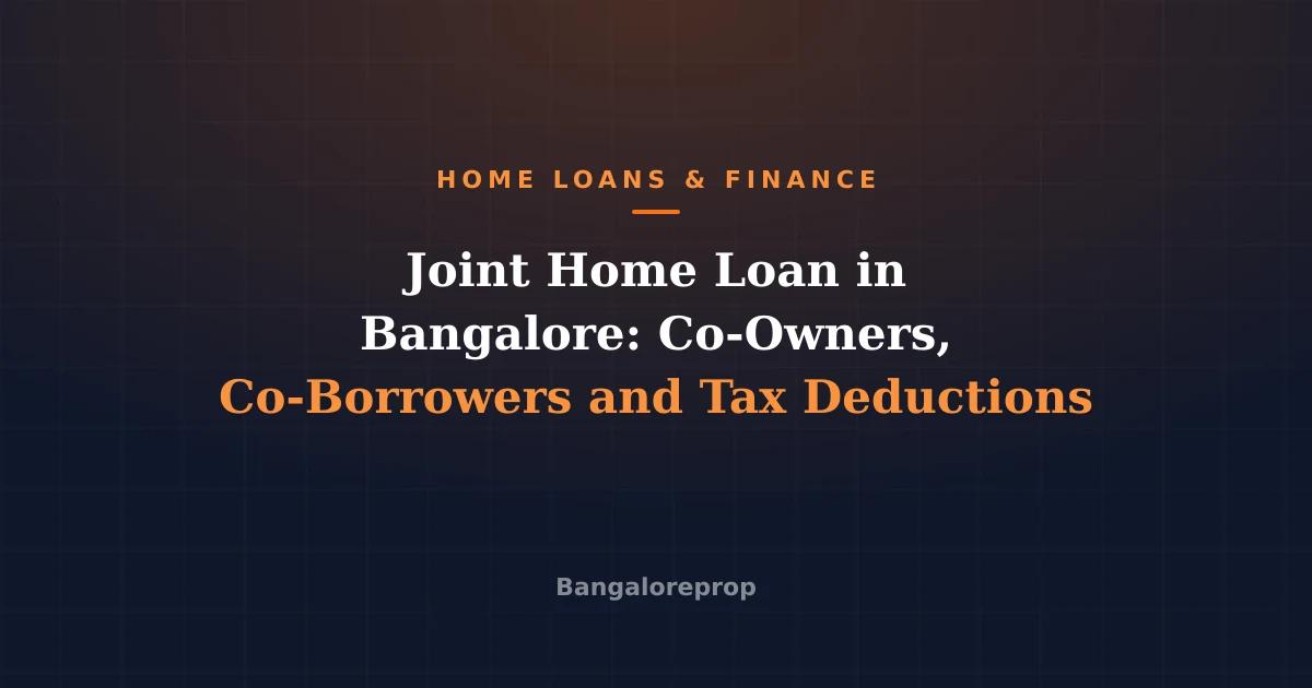 Joint Home Loan in Bangalore: Co-Owners, Co-Borrowers and Tax Deductions