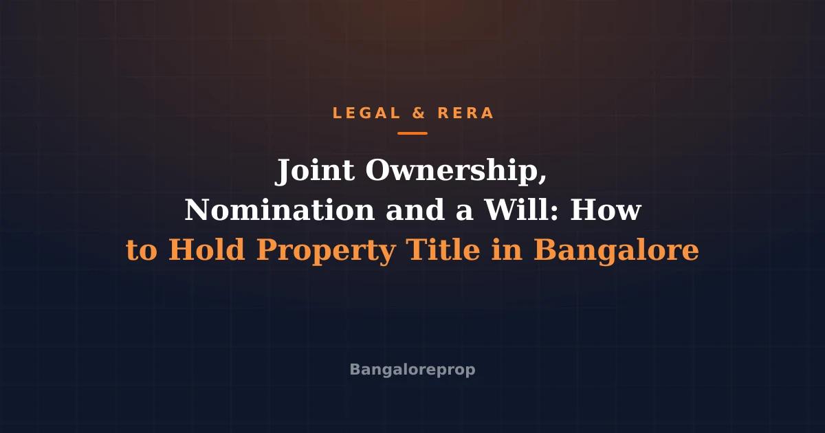 Joint Ownership, Nomination and a Will: How to Hold Property Title in Bangalore