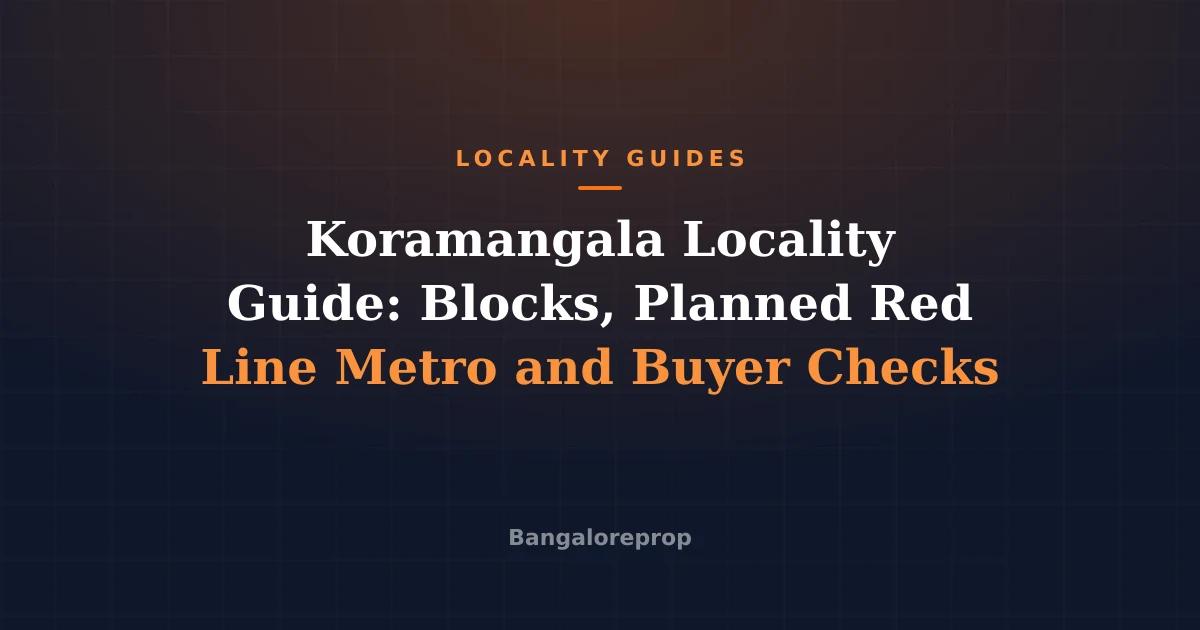 Koramangala Locality Guide: Blocks, Planned Red Line Metro and Buyer Checks
