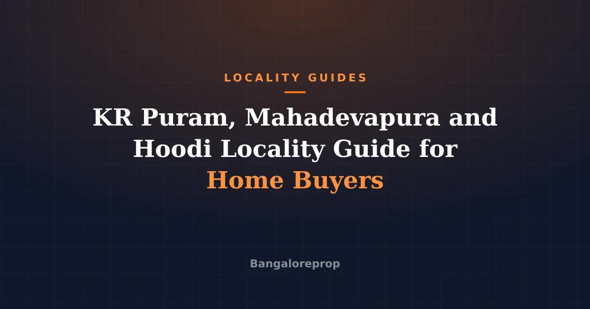 KR Puram, Mahadevapura and Hoodi Locality Guide for Home Buyers