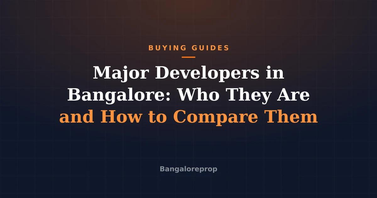 Major Developers in Bangalore: Who They Are and How to Compare Them