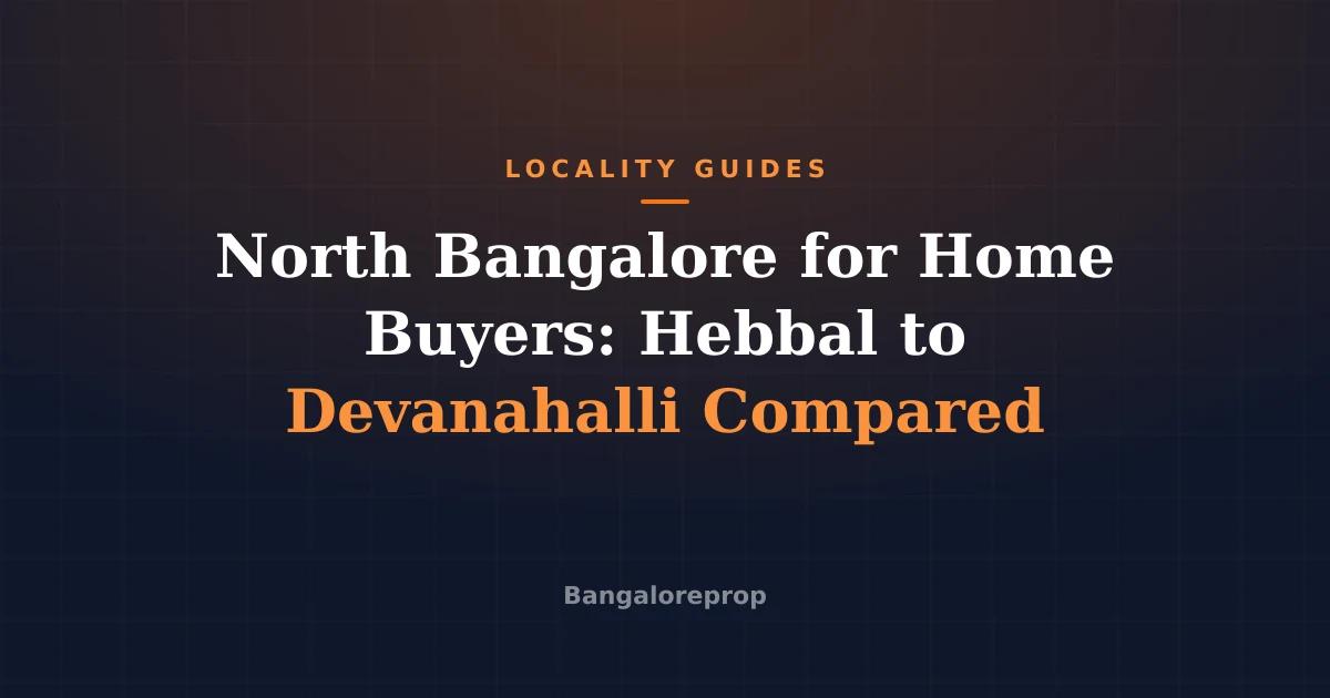 North Bangalore for Home Buyers: Hebbal to Devanahalli Compared