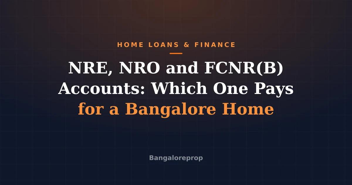 NRE, NRO and FCNR(B) Accounts: Which One Pays for a Bangalore Home