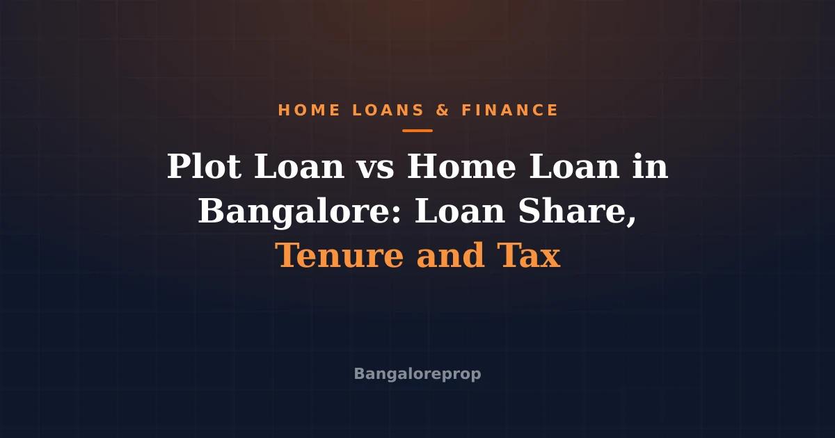 Plot Loan vs Home Loan in Bangalore: Loan Share, Tenure and Tax