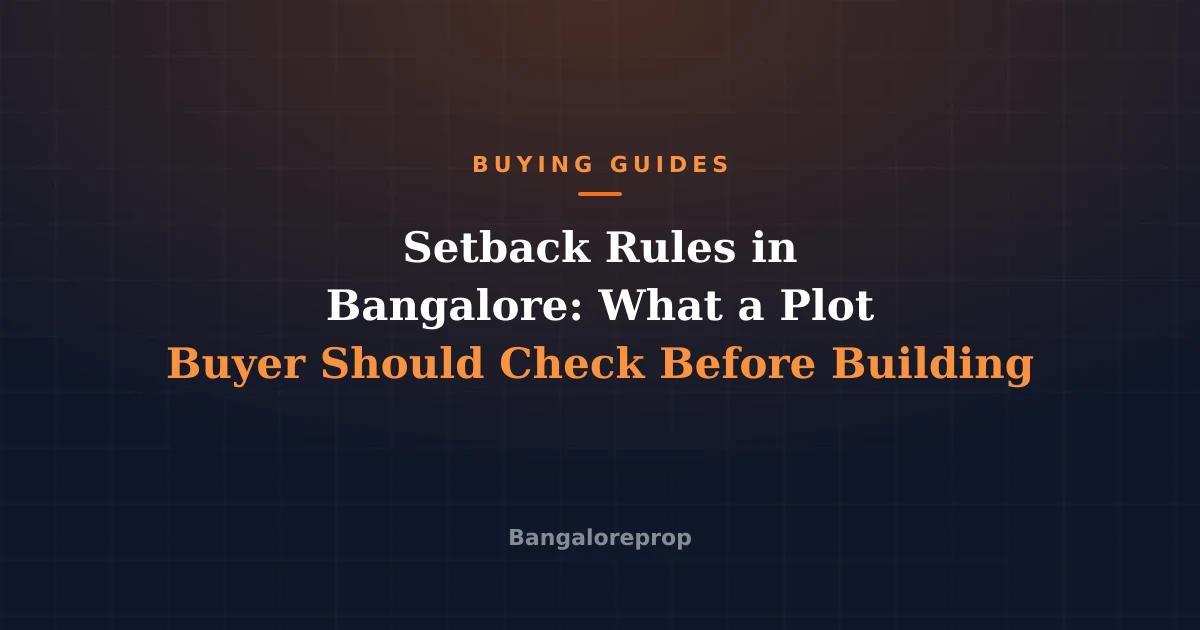 Setback Rules in Bangalore: What a Plot Buyer Should Check Before Building