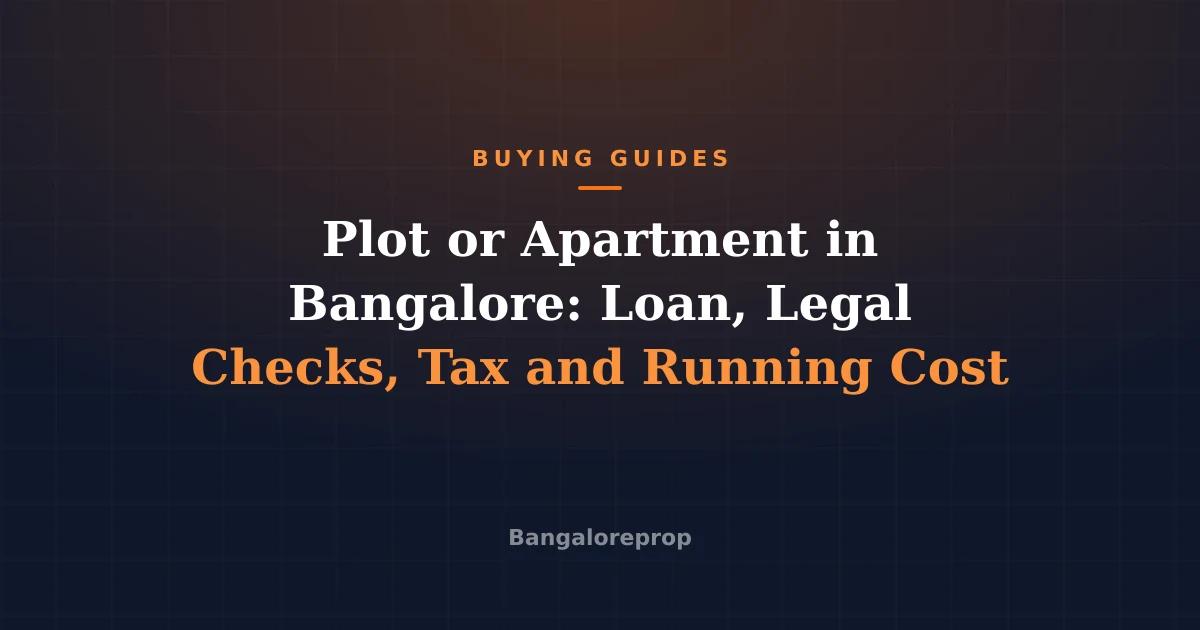 Plot or Apartment in Bangalore: Loan, Legal Checks, Tax and Running Cost