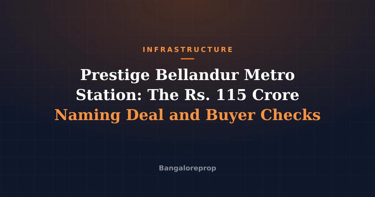 Prestige Bellandur Metro Station: The Rs. 115 Crore Naming Deal and Buyer Checks