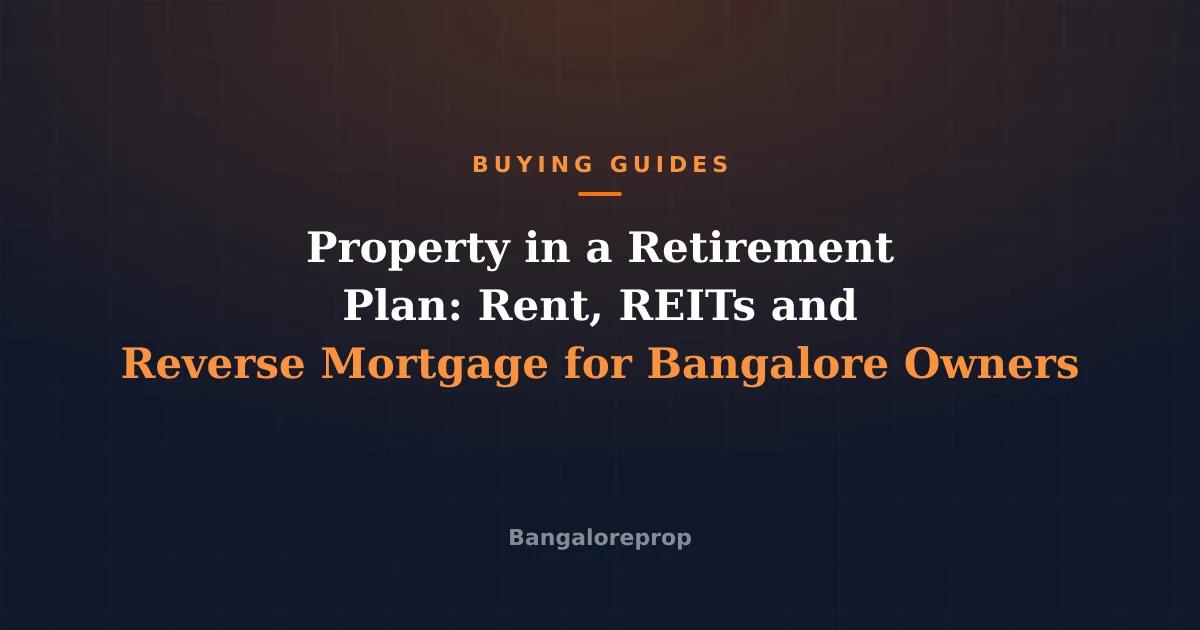 Property in a Retirement Plan: Rent, REITs and Reverse Mortgage for Bangalore Owners