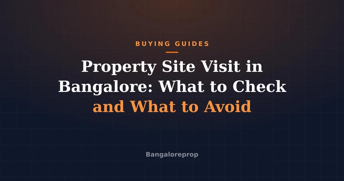 Property Site Visit in Bangalore: What to Check and What to Avoid