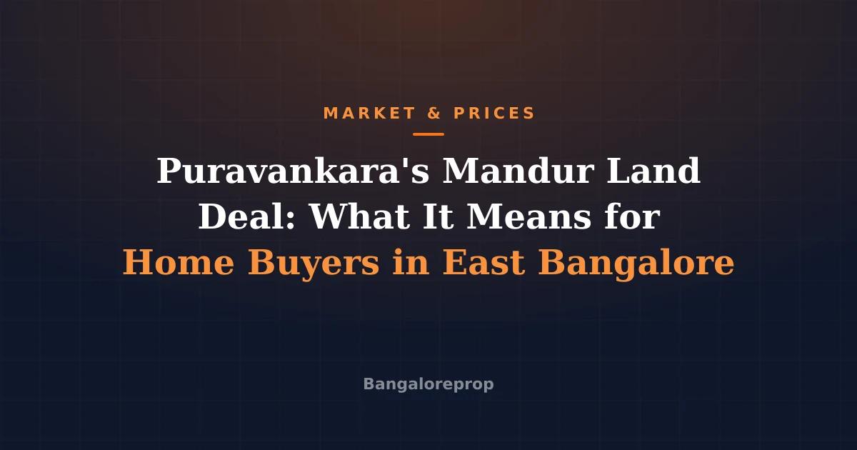 Puravankara's Mandur Land Deal: What It Means for Home Buyers in East Bangalore
