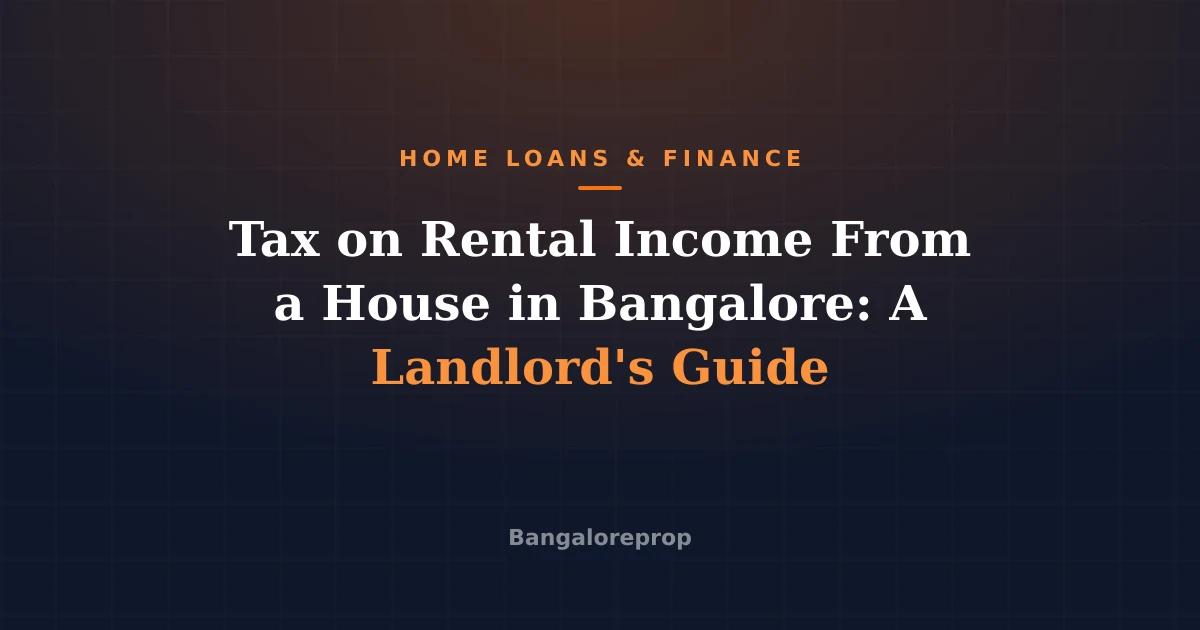 Tax on Rental Income From a House in Bangalore: A Landlord's Guide