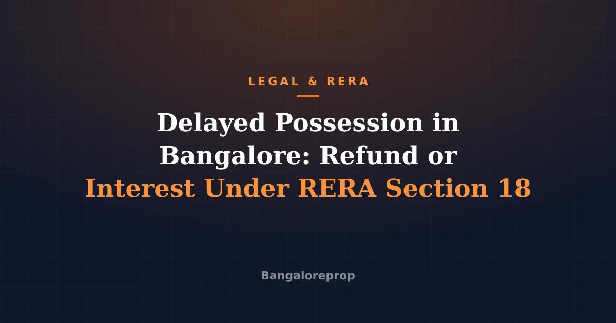 Delayed Possession in Bangalore: Refund or Interest Under RERA Section 18