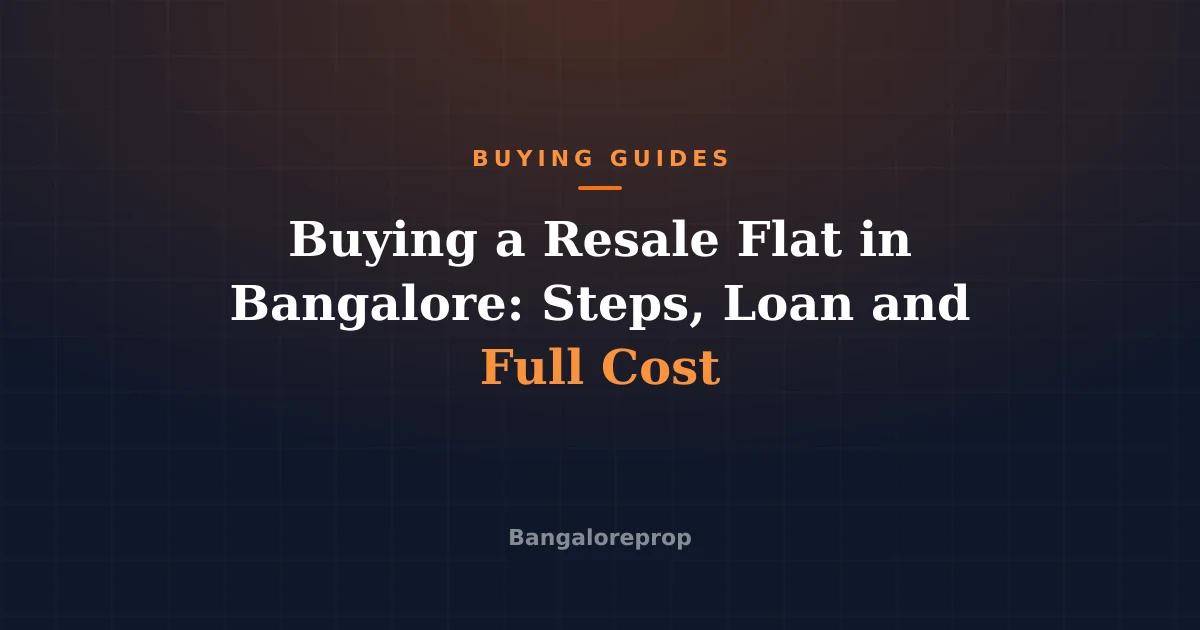 Buying a Resale Flat in Bangalore: Steps, Loan and Full Cost