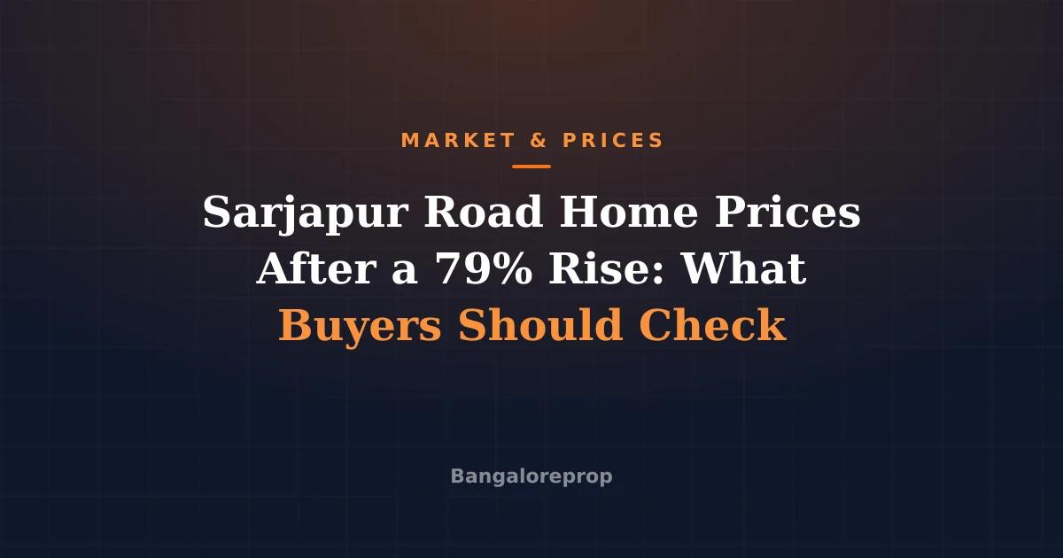 Sarjapur Road Home Prices After a 79% Rise: What Buyers Should Check