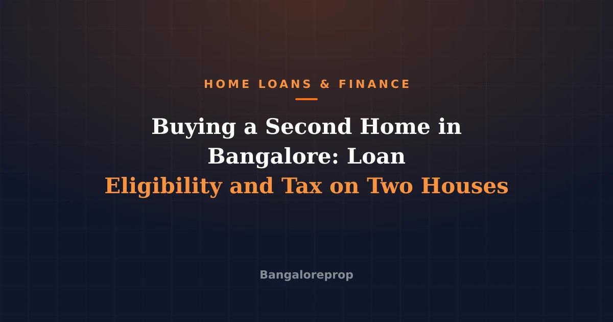 Buying a Second Home in Bangalore: Loan Eligibility and Tax on Two Houses