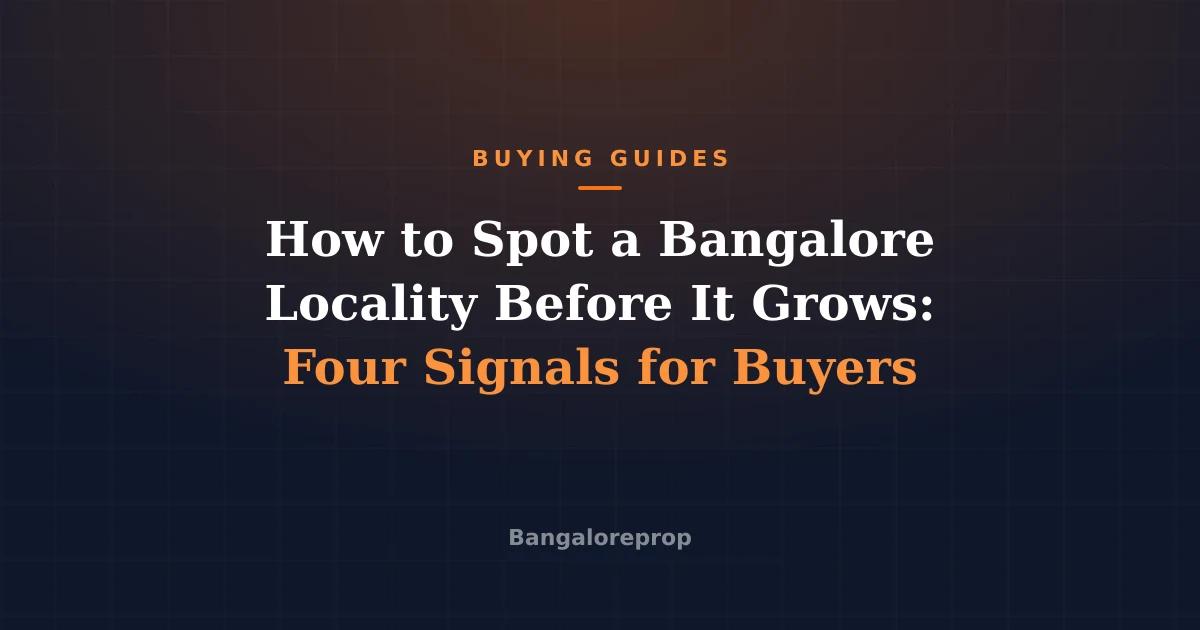 How to Spot a Bangalore Locality Before It Grows: Four Signals for Buyers