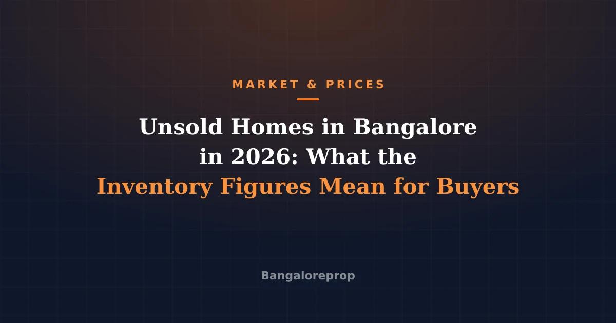 Unsold Homes in Bangalore in 2026: What the Inventory Figures Mean for Buyers