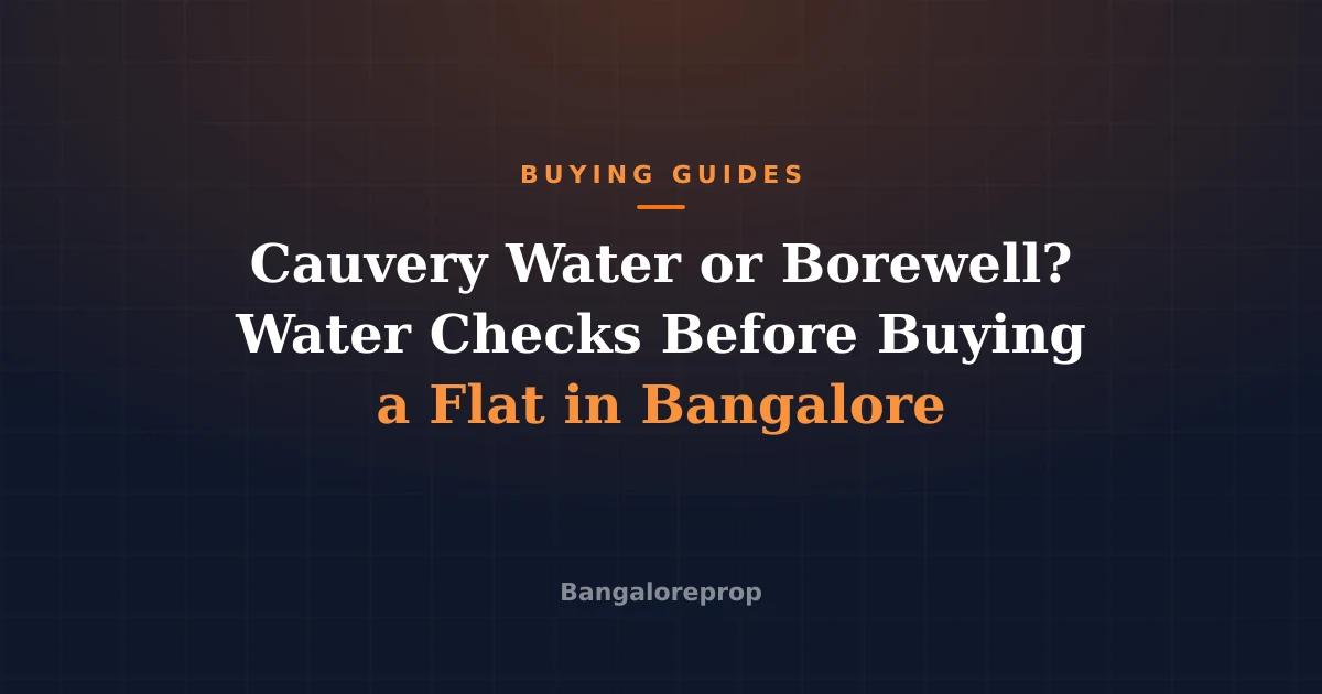 Cauvery Water or Borewell? Water Checks Before Buying a Flat in Bangalore
