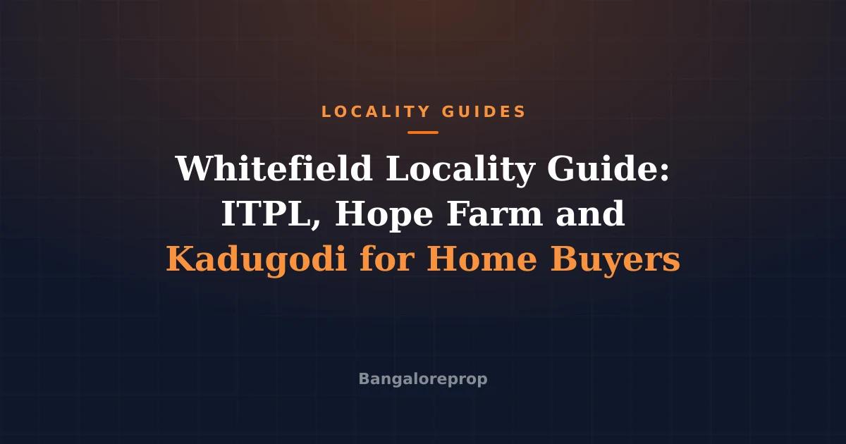 Whitefield Locality Guide: ITPL, Hope Farm and Kadugodi for Home Buyers