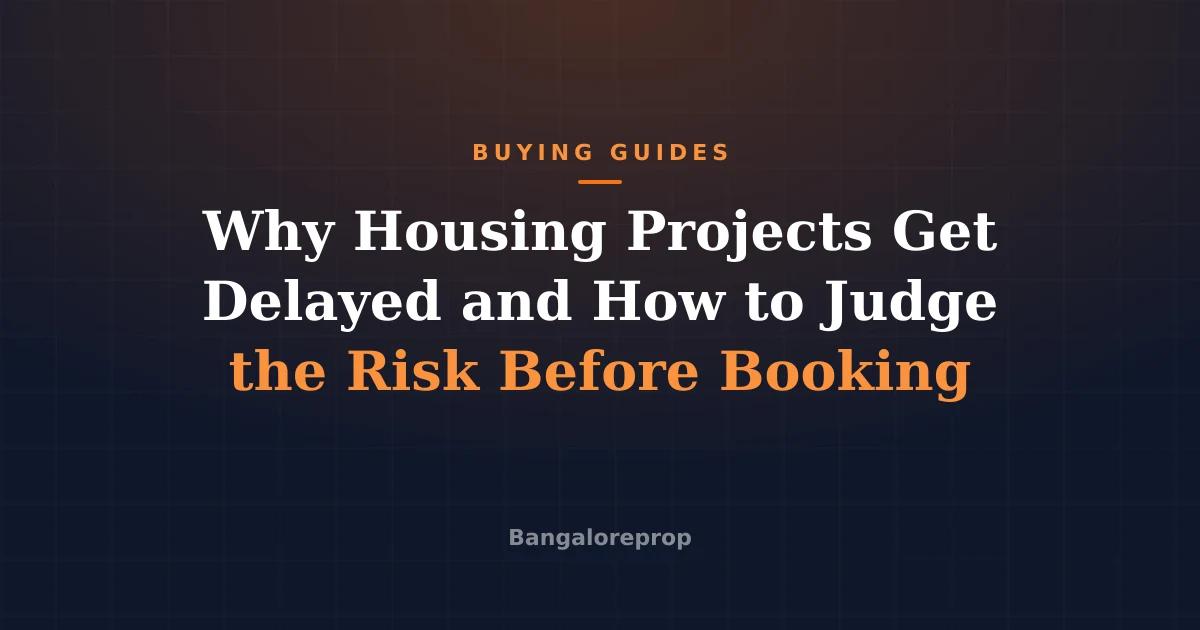 Why Housing Projects Get Delayed and How to Judge the Risk Before Booking