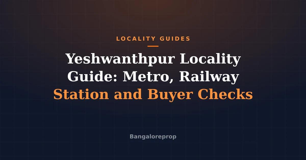 Yeshwanthpur Locality Guide: Metro, Railway Station and Buyer Checks